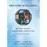 Analyzing Intelligence: National Security Practitioners' Perspectives, Second Edition