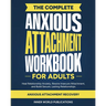 The Complete Anxious Attachment Workbook for Adults: Heal Relationship Anxiety, Rewire Insecure Attachment, and Build Secure, Lasting Relationships (A