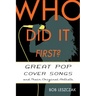Who Did It First?: Great Pop Cover Songs and Their Original Artists