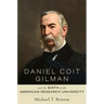 Daniel Coit Gilman and the Birth of the American Research University
