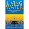 Living Water: Counselling And Psychotherapy For Beginners And Life Skills For Everyone