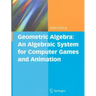 Geometric Algebra: An Algebraic System for Computer Games and Animation