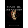 Heaven, Hell, and Purgatory: Rethinking the Things That Matter Most