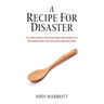 A Recipe for Disaster: Four Ways Churches and Parents Prepare Individuals to Lose Their Faith and How They Can Instill a Faith That Endures