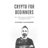 Crypto for Beginners: How Cryptocurrency and Blockchain Will Change the World