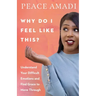 Why Do I Feel Like This?: Understand Your Difficult Emotions and Find Grace to Move Through