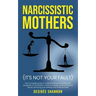 Narcissistic Mothers: The Complete Guide to Understanding and Healing the Daughters of Narcissistic Mothers, Healing Covert Emotional Abuse,
