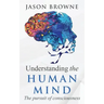 Understanding the Human Mind The Pursuit of Consciousness
