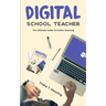 Digital School Teacher: The Ultimate Guide To Online Teaching