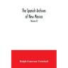 The Spanish Archives of New Mexico: Compiled and Chronologically Arranged with Historical, Genealogical, Geographical, and Other Annotations, by Autho