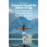 A Journey through the History of Yoga: Uncovering the Mysteries of an Ancient Practice