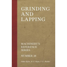 Grinding and Lapping - Machinery's Reference Series - Number 38