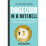 Dogecoin in a Nutshell: The Definitive Guide to Introduce You to the World of Dogecoin, Cryptocurrencies, Trading and Master It Completely
