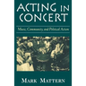 Acting in Concert: Music, Community, and Political Action