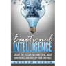 Emotional Intelligence: : Create the Person You Want to be, Build Confidence, and Develop Your Emotions