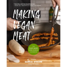 Making Vegan Meat: The Plant-Based Food Science Cookbook (Plant-Based Protein, Vegetarian Diet, Vegan Cookbook, Seitan Recipes)
