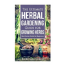 Growing Herbs: The Ultimate Herbal Gardening Guide for Growing Herbs- BEST Start