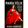 María Félix: A Mexican Film Star and Her Legacy