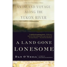 A Land Gone Lonesome: An Inland Voyage Along the Yukon River