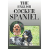 The English Cocker Spaniel: A Complete and Comprehensive Owners Guide To: Buying, Owning, Health, Grooming, Training, Obedience, Understanding and
