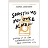 Something You Once Knew: Waking Up to the Extraordinary in Your Ordinary Life