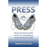 Press On: Stories of Endurance, Faith, and Trust as You Run the Race of Life