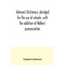 Johnson's dictionary, abridged for the use of schools, with the addition of Walker's pronunciation; an abstract of his principles of English pronuncia