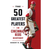 The 50 Greatest Players in Cincinnati Reds History