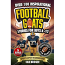 Inspirational Football GOATS Stories for Boys 8-12: Over 100 Legendary Football Stories, Crazy Stats, and Games That Build Grit and Team Spirit