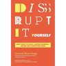The Disrupt-It-Yourself: Eight Ways to Hack a Better Business-Before the Competition Does (Special)