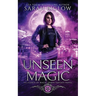 Unseen Magic: A Reluctant Heroine Urban Fantasy