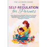 The Ultimate Guide to Self-Regulation for Parents: From Reactive to Mindful Parenting. Simple Strategies to Manage Emotions, Enhance Parental Skills,