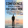 The Self Confidence Evolution for Single Men. 7 Keys to Power, Influence, and Success. Transform Your Personal Relationships and Professional Life. Im