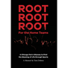 Root Root Root for the Home Teams- A Chicago Fan's Odyssey to Find the Meaning of Life Through Sports