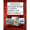 The Works of John C. Calhoun. Volume 1 of 6