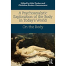 A Psychoanalytic Exploration of the Body in Today's World: On The Body