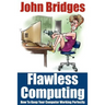 Flawless Computing: How To Keep Your Computer Working Perfectly