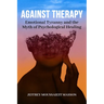 Against Therapy: Emotional Tyranny and the Myth of Psychological Healing