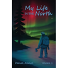 My Life in the North: Volume I