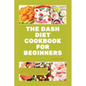 The Dash Diet Cookbook for Beginners: quick and made easy diet with Low Sodium & potassium Delicious Recipes to reduce high blood pressure, Weight Los