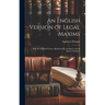 An English Version of Legal Maxims: With the Original Forms, Alphabetically Arranged, and an Index of Subjects