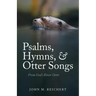 Psalms, Hymns, & Otter Songs: From God's River Otter