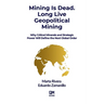 Mining is Dead. Long Live Geopolitical Mining: Why Critical Minerals and Strategic Power Will Define the Next Global Order