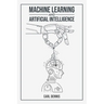 Machine Learning and Artificial Intelligence: A Comprehensive Guide to Understanding and Implementing ML and AI (2023 Beginner Crash Course)