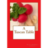A Tuscan Table: The Secrets of Three Generations of Tuscan Family Cooking