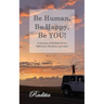 Be Human, Be Happy, Be You!: A journey of finding inner lightness, freedom, and ease