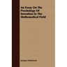 An Essay On The Psychology Of Invention In The Mathematical Field