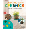 Creating with Ceramics: DIY Clay & Pottery Projects: DIY Clay & Pottery Projects