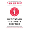 Meditation for Fidgety Skeptics: A 10% Happier How-To Book