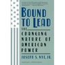 Bound to Lead: The Changing Nature of American Power
